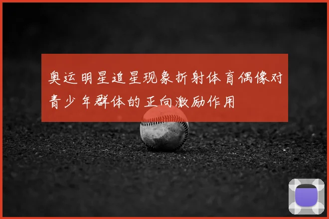 奥运明星追星现象折射体育偶像对青少年群体的正向激励作用