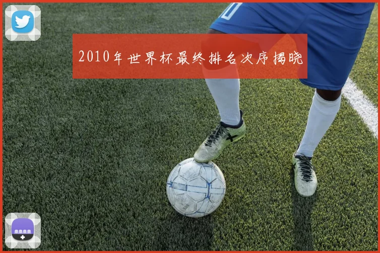 2010年世界杯最终排名次序揭晓