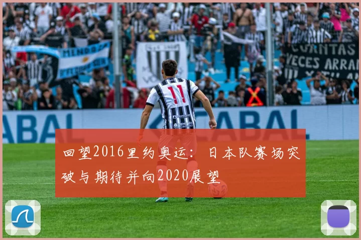 回望2016里约奥运:日本队赛场突破与期待并向2020展望