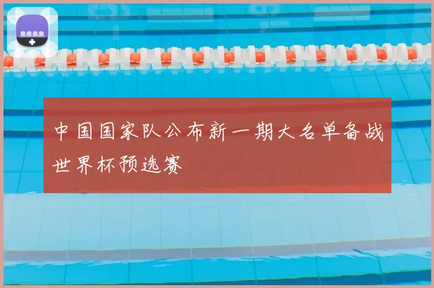 中国国家队公布新一期大名单备战世界杯预选赛