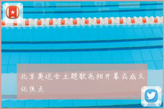 北京奥运会主题歌亮相开幕式成文化焦点