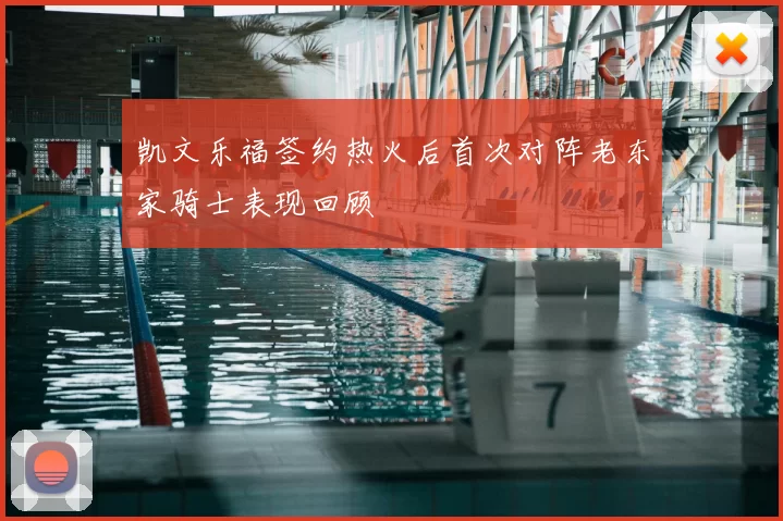 凯文乐福签约热火后首次对阵老东家骑士表现回顾