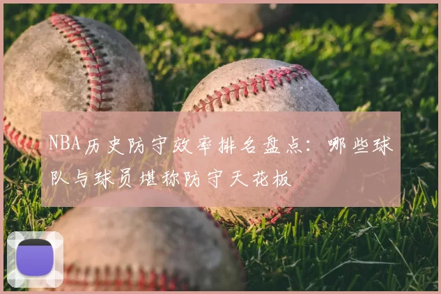 NBA历史防守效率排名盘点：哪些球队与球员堪称防守天花板