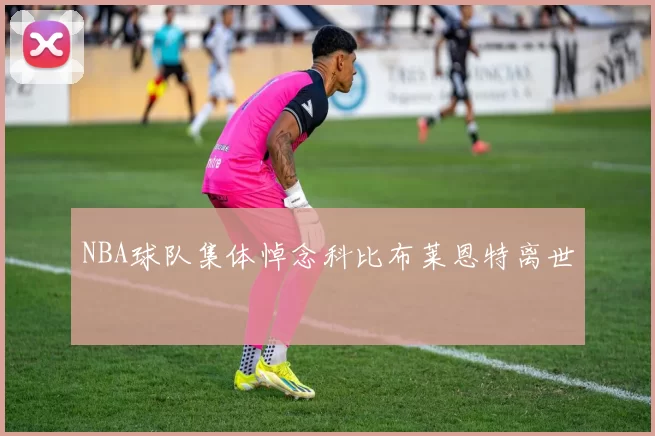 NBA球队集体悼念科比布莱恩特离世