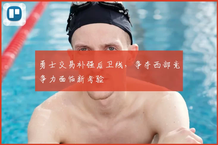 勇士交易补强后卫线，争夺西部竞争力面临新考验