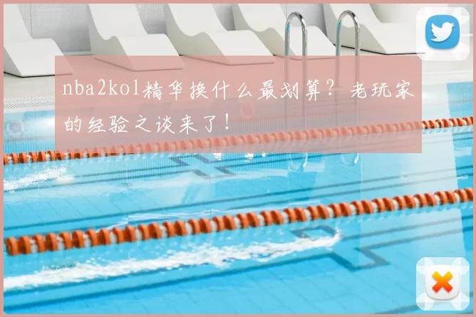 nba2kol精华换什么最划算？老玩家的经验之谈来了！